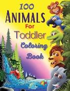 100 Animals For Toddler Coloring Book: Easy and Fun Educational Coloring Pages of Animals for Little Kids Age 2-4, 4-8, Boys, Girls, Preschool and Kin
