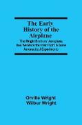 The Early History of the Airplane, The Wright Brothers' Aeroplane, How We Made the First Flight & Some Aeronautical Experiments