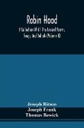 Robin Hood, A Collection Of All The Ancient Poems, Songs, And Ballads, Now Extant Relative To That Celebrated English Outlaw , To Which Are Prefixed Historical Anecdotes Of His Life (Volume Ii)