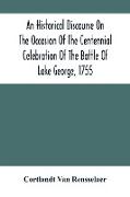 An Historical Discourse On The Occasion Of The Centennial Celebration Of The Battle Of Lake George, 1755