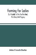 Farming For Ladies, Or, A Guide To The Poultry-Yard, The Dairy And Piggery
