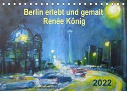 Berlin erlebt und gemalt - Renée König (Tischkalender 2022 DIN A5 quer)