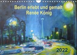 Berlin erlebt und gemalt - Renée König (Wandkalender 2022 DIN A4 quer)
