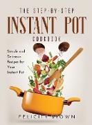 The Step-by-Step Instant Pot Cookbook: Simple and Delicious Recipes for Your Instant Pot