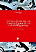 Concepts, Applications and Emerging Opportunities in Industrial Engineering