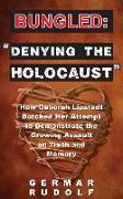 Bungled: Denying the Holocaust: How Deborah Lipstadt Botched Her Attempt to Demonstrate the Growing Assault on Truth and Memory