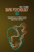 Dark Psychology 101: Understanding the Dark Side of Human Psychology, Persuasion, Manipulation Techniques with Using Empath to Attract Your