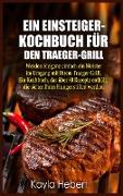 EIN EINSTEIGER- KOCHBUCH FU¨R DEN TRAEGER-GRILL