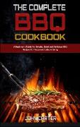 The Complete BBQ Cookbook: A Beginner's Guide For Simple, Quick and Delicious BBQ Recipes for Happy and Leisure Living