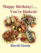 Happy Birthday!....You're Diabetic