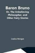 Baron Bruno, Or, The Unbelieving Philosopher, And Other Fairy Stories