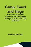 Camp, Court And Siege, A Narrative Of Personal Adventure And Observation During Two Wars