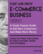 Start and Grow E-Commerce Business [5 Books in 1]: A Crash Course Guide to Get New Customers, Make More Money, And Stand Out from the Crowd by Using Y
