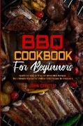 BBQ Cookbook For Beginners: Quick and Easy Grilling For Irresistible Recipes. The Ultimate Manual For Perfect BBQ Recipes for Everyone