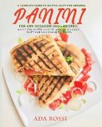 A COMPLETE GUIDE TO MAKING TASTY AND ORIGINAL PANINI FOR ANY OCCASION (100 + RECIPES)