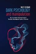 Dark Psychology and Manipulation: The Ultimate Guide to Learning the Art of Persuasion, Body Language, Hypnosis, Nlp Secrets