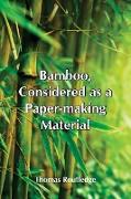 Bamboo, Considered As A Paper-Making Material, With Remarks Upon Its Cultivation And Treatment