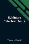 Baltimore Catechism No. 4, An Explanation Of The Baltimore Catechism Of Christian Doctrine For The Use Of Sunday-School Teachers And Advanced Classes