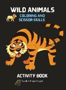 Wild Animals Coloring and Scissor Skills Activity Book: My First Awesome Jungle Animals Coloring and Activity Book for kids Ages 5-12 -Amazing and Cut