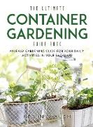 The Ultimate Container Gardening Guide Book: An easy gardening guide for your daily activities in your backyard