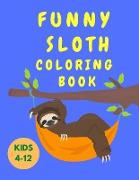 Funny Sloth Coloring Book Kids 4-12: Fun Coloring Book for Kids with Sloths - Animal Coloring Book - Activity Book for Children - Sloth Coloring Pages