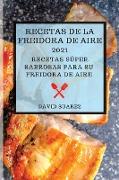 Recetas de la Freidora de Aire 2021 (Air Fryer Recipes 2021 Spanish Edition): Recetas Súper Sabrosas Para Su Freidora de Aire