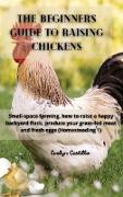 THE BEGINNER'S GUIDE TO RAISING CHICKENS