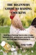 THE BEGINNER'S GUIDE TO RAISING CHICKENS