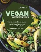 Vegan Diet for Beginnners: The Ultimate Guide for Beginners on how to Lose Weight and Build Muscle on a Plant-Based Diet - 150 Quick and Easy Rec