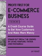 Profit First for E-Commerce Business [5 Books in 1]: A Crash Course Guide to Get New Customers, Make More Money, And Stand Out from The Crowd by Using