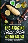 The Amazing Sous Vide Cookbook: Amazingly Easy And Tasty Recipes for Smart People on a Budget. A Simple Sous Vide Cookbook For Everyone