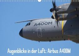 Augenblicke in der Luft: Airbus A400M (Wandkalender 2022 DIN A3 quer)