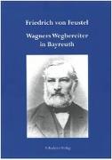 Friedrich von Feustel - Wagners Wegbereiter in Bayreuth