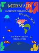 MERMAID ALPHABET AND NUMBERS COLORING BOOK FOR TODDLERS AND PRESCHOOLERS AGES 2 +