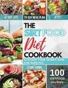 The Sirtfood Diet Cookbook: Activate Your Skinny Gene and Burn Fat Tasty and Easy Recipes Will Help You Lose Weight and Maintain a Healthy Lifesty