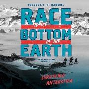 Race to the Bottom of the Earth Lib/E: Surviving Antartica