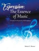 Expression: The Essence of Music: A Guide to Expressive Performance