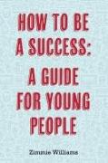 How to Be a Success: A Guide for Young People
