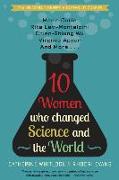 Ten Women Who Changed Science and the World: Marie Curie, Rita Levi-Montalcini, Chien-Shiung Wu, Virginia Apgar, and More