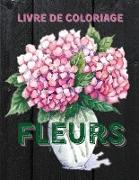 Fleurs Livre de Coloriage: Livre de Coloriage pour Adultes avec de Magnifiques Fleurs Réalistes, des Bouquets, des Vases, des Motifs Floraux, des