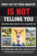 WHAT THE PET FOOD INDUSTRY IS NOT TELLING YOU - DEVELOPING GOOD PRACTICES FOR A HEALTHIER DOG