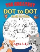 The Greatest Dot to Dot Book for Kids Ages 8-12 100 Fun Connect The Dots Books for Kids Age 8, 9, 10, 11, 12 | Kids Dot To Dot Puzzles With Colorable Pages & Girls Connect The Dots Activity Books)