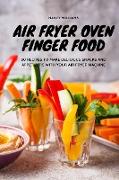 Air Fryer Oven Finger Food: 50 recipes to make to make delicious snacks and appetizers with your Air Fryer machine