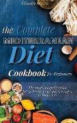 The Complete Mediterranean Diet Cookbook for Beginners: The most comprehensive list of healthy and quick recipes to make now