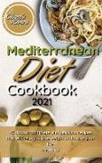 Mediterranean Diet Cookbook 2021: 45 Days of Complete and Delicious Recipes that Will Help you Lose Weight and Make your Life Healthier