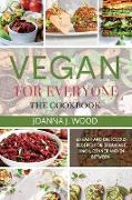 Vegan for Everyone: 63 Easy and Delicious Recipes for Breakfast, Lunch, Dinner, And In-Between