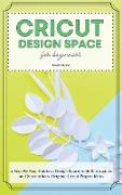 Cricut Design Space For Beginners: A St&#1077,p By St&#1077,p Guid&#1077, to Design Space, with Illustrations and Screenshots, Original Cricut Project