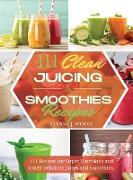 111 Clean Juicing & Smoothies Recipes: 111 Recipes for Super Nutritious and Crazy Delicious Juices and Smoothies