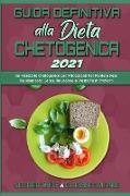 Guida Definitiva alla Dieta Chetogenica 2021: Un Ricettario Chetogenico per Principianti Per Perdere Peso Rapidamente Senza Rinunciare ai Vostri Pasti