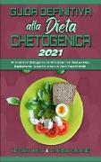 Guida Definitiva alla Dieta Chetogenica 2021: Un Ricettario Chetogenico per Principianti Per Perdere Peso Rapidamente Senza Rinunciare ai Vostri Pasti